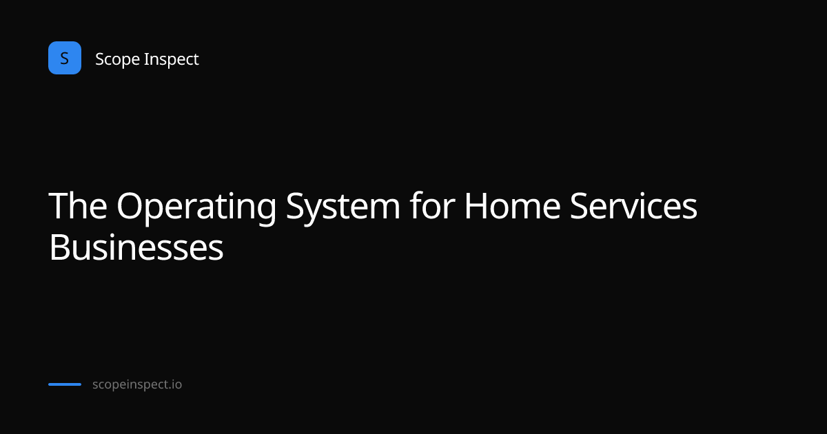 Scope Inspect | The Operating System for Home Services Businesses